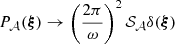 $ P_{\mathcal{A}}(\boldsymbol{\xi}) \rightarrow \left( \frac{2 \pi}{\omega}\right)^2 \mathcal{S}_{\mathcal{A}} \delta(\boldsymbol{\xi}) $