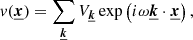 $$ \begin{aligned} v({\boldsymbol{\underline{x}}}) = \sum _{{\boldsymbol{\underline{k}}}} V_{{\boldsymbol{\underline{k}}}} \exp \left( i \omega {\boldsymbol{\underline{k}}} \cdot {\boldsymbol{\underline{x}}} \right), \end{aligned} $$