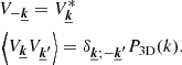 $$ \begin{aligned}&V_{-\boldsymbol{\underline{k}}} = V_{\boldsymbol{\underline{k}}}^* \\&\left\langle V_{\boldsymbol{\underline{k}}} V_{\boldsymbol{\underline{k}^{\prime }}}\right\rangle = \delta _{\boldsymbol{\underline{k}}; -\boldsymbol{\underline{k}^{\prime }}} P_{\rm 3D}(k). \end{aligned} $$