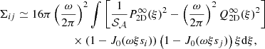 $$ \begin{aligned} \Sigma _{ij}&\simeq 16 \pi \left(\frac{\omega }{2\pi }\right)^2 \int \left[ \frac{1}{\mathcal{S} _{\mathcal{A} }} P_{\rm 2D}^{\infty }(\xi ) ^2 - \left(\frac{\omega }{2\pi }\right)^2 Q_{\rm 2D}^{\infty }(\xi )^2\right]\nonumber \\&\qquad \qquad \qquad \times \left(1-J_0(\omega \xi s_i)\right) \left(1-J_0(\omega \xi s_j)\right) \xi \mathrm{d} \xi , \end{aligned} $$
