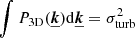 $ \int P_{\mathrm{3D}}(\boldsymbol{\underline{k}}) \mathrm{d} \boldsymbol{\underline{k}} = \sigma_{\mathrm{turb}}^2 $
