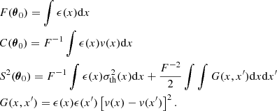$$ \begin{aligned}&F({\boldsymbol{\theta }}_0) = \int \epsilon (x) \mathrm{d} x \nonumber \\&C({\boldsymbol{\theta }}_0) = F^{-1} \int \epsilon (x) v(x) \mathrm{d} x \nonumber \\&S^2({\boldsymbol{\theta }}_0) = F^{-1} \int \epsilon (x) \sigma _{\rm th}^2(x) \mathrm{d} x + \frac{F^{-2}}{2} \int \int G(x,x^{\prime }) \mathrm{d} x \mathrm{d} x^{\prime } \\&G(x,x^{\prime }) = \epsilon (x) \epsilon (x^{\prime }) \left[v(x)-v(x^{\prime })\right]^2.\nonumber \end{aligned} $$