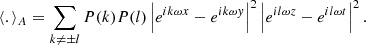 $$ \begin{aligned} \langle . \rangle _A = \sum _{k \ne \pm l} P(k) P(l) \left| e^{i k \omega x} - e^{i k \omega y} \right|^2 \left| e^{i l \omega z} - e^{i l \omega t} \right|^2 . \end{aligned} $$