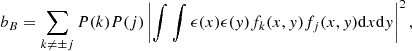 $$ \begin{aligned} b_B = \sum _{k \ne \pm j} P(k) P(j) \left| \int \int \epsilon (x) \epsilon (y) f_k(x,y) f_j(x,y) \mathrm{d} x \mathrm{d} y \right|^2 , \end{aligned} $$