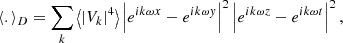 $$ \begin{aligned} \langle . \rangle _D = \sum _k \left\langle |V_k|^4 \right\rangle \left| e^{ik \omega x}- e^{i k \omega y} \right|^2 \left| e^{ik \omega z}- e^{i k \omega t} \right|^2, \end{aligned} $$