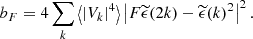 $$ \begin{aligned} b_F = 4 \sum _k \left\langle |V_k|^4 \right\rangle \left| F \widetilde{\epsilon }(2k) - \widetilde{\epsilon }(k)^2 \right|^2. \end{aligned} $$