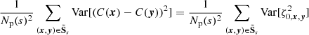 $$ \begin{aligned} \frac{1}{N_{\rm p}(s)^2} \sum _{({{\boldsymbol{x}}}, {\boldsymbol{y}}) \in \boldsymbol{\tilde{\mathrm{S}}}_s} \mathrm{Var} [(C({{\boldsymbol{x}}})-C({\boldsymbol{y}}))^2] = \frac{1}{N_{\rm p}(s)^2} \sum _{({{\boldsymbol{x}}}, {\boldsymbol{y}}) \in \boldsymbol{\tilde{\mathrm{S}}}_s} \mathrm{Var} [\zeta _{0, {{\boldsymbol{x}}}, {\boldsymbol{y}}}^2] \end{aligned} $$