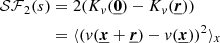 $$ \begin{aligned} \mathcal{SF} _2 (s)&= 2 (K_v(\underline{{\boldsymbol{0}}}) - K_{v}(\underline{{\boldsymbol{r}}}))\nonumber \\&= \langle (v(\underline{{\boldsymbol{x}}} + \underline{{\boldsymbol{r}}}) - v(\underline{{\boldsymbol{x}}}))^2 \rangle _x \end{aligned} $$