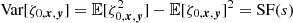 $ \text{Var}[\zeta_{0, {{\boldsymbol{x}}}, {\boldsymbol{y}}}] = \mathbb{E}[\zeta_{0, {{\boldsymbol{x}}}, {\boldsymbol{y}}}^2] - \mathbb{E}[\zeta_{0, {{\boldsymbol{x}}}, {\boldsymbol{y}}}]^2 = \text{SF}(s) $