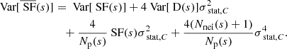 $$ \begin{aligned} \text{ Var}[\overline{\text{ SF}}(s)]&= \text{ Var}[\text{ SF}(s)] + 4\text{ Var}[\text{ D}(s)]\sigma _{\text{ stat}, C}^2 \\&\quad +\frac{4}{N_{\rm p}(s)} \text{ SF}(s) \sigma _{\text{ stat}, C}^2 + \frac{4(N_{\rm nei}(s)+1)}{N_{\rm p}(s)} \sigma _{\text{ stat}, C}^4. \end{aligned} $$