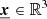 $ \underline{{\boldsymbol{x}}} \in \mathbb{R}^3 $