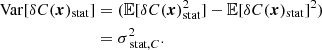 $$ \begin{aligned} \mathrm{Var} [\delta C({{\boldsymbol{x}}})_{\rm stat}]&= ( \mathbb{E} [\delta C({{\boldsymbol{x}}})_{\rm stat}^2] - \mathbb{E} [\delta C({{\boldsymbol{x}}})_{\rm stat}]^2) \\&= \sigma _{\text{ stat}, C}^2. \end{aligned} $$