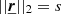 $ ||\underline{{\boldsymbol{r}}}||_2=s $