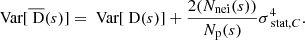 $$ \begin{aligned} \text{ Var}[\overline{\text{ D}}(s)] = \text{ Var}[\text{ D}(s)] + \frac{2(N_{\rm nei}(s))}{N_{\mathrm{p}}(s)} \sigma _{\text{ stat}, C}^4. \end{aligned} $$