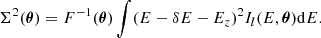 $$ \begin{aligned} \Sigma ^2({\boldsymbol{\theta }}) = F^{-1}({\boldsymbol{\theta }}) \int (E-\delta E- E_{z})^2 I_l (E,{\boldsymbol{\theta }}) \mathrm{d}E. \end{aligned} $$