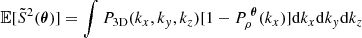 $$ \begin{aligned} \mathbb{E} [\tilde{S}^2({\boldsymbol{\theta }})] = \int P_{\rm 3D} (k_x, k_y, k_z) [1 - P_{\rho }^{~{\boldsymbol{\theta }}}(k_x)] \mathrm{d}k_x \mathrm{d}k_y \mathrm{d}k_z \end{aligned} $$
