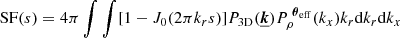 $$ \begin{aligned} \text{ SF}(s) = 4\pi \int \int [1-J_0(2\pi k_r s)] P_{\rm 3D} (\underline{{\boldsymbol{k}}}) P_{\rho }^{~{\boldsymbol{\theta }}_{\rm eff}} (k_x) k_r \mathrm{d}k_r \mathrm{d}k_x \end{aligned} $$