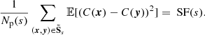 $$ \begin{aligned} \frac{1}{N_{\rm p}(s)} \sum _{({{\boldsymbol{x}}}, {\boldsymbol{y}}) \in \boldsymbol{\tilde{\mathrm{S}}}_s} \mathbb{E} [(C({{\boldsymbol{x}}}) - C({\boldsymbol{y}}))^2] = \text{ SF}(s). \end{aligned} $$