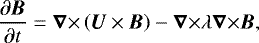 \begin{equation*}\frac{\partial \bm{B}}{\partial t} = {{\bm{\nabla}}\times}\left(\bm{U}\times\bm{B}\right) - {{\bm{\nabla}}\times} \lambda {{\bm{\nabla}}\times} \bm{B} ,\end{equation*}