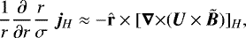 \begin{equation*}\frac{1}{r}\frac{\partial}{\partial r} \frac{r}{\sigma}\;\bm{j}_H \approx -{\hat{\mathbf{r}}}\times[{{\bm{\nabla}}\times} (\bm{U}\times\tilde{\bm{B}})]_H ,\end{equation*}