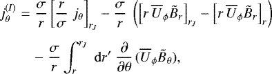 \begin{eqnarray*}j^{(I)}_{\theta} & = & \frac{\sigma}{r}\left[\frac{r}{\sigma}\; j_{\theta}\right]_{r_J} - \frac{\sigma}{r}\;\left(\left[r\,{\overline{U}_{\phi}} \tilde{B}_r \right]_{r_J} - \left[r\,{\overline{U}_{\phi}} \tilde{B}_r \right]_r \right)\nonumber\\[4pt] &&-\;\frac{\sigma}{r}\int_r^{r_J}\;\mathrm{d} r^{\prime}\; \frac{\partial}{\partial\theta}\,( {\overline{U}_{\phi}}\tilde{B}_{\theta} ), \end{eqnarray*}