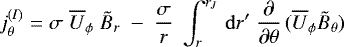 \begin{equation*}j^{(I)}_{\theta} = \sigma\;{\overline{U}_{\phi}}\;\tilde{B}_r \;-\; \frac{\sigma}{r}\;\int_r^{r_J}\,\mathrm{d} r^{\prime}\;\frac{\partial}{\partial\theta}\, ({\overline{U}_{\phi}}\tilde{B}_{\theta} ) \end{equation*}