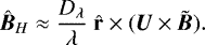 \begin{equation*}\hat{\bm{B}}_H \approx \frac{D_{\lambda}}{\lambda} \;{\hat{\mathbf{r}}}\times( \bm{U}\times\tilde{\bm{B}} ) .\end{equation*}