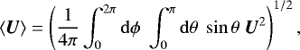 \begin{equation*}\langle\bm{U}\rangle = \left( \frac{1}{4 \pi} \int_0^{2\pi}\mathrm{d} \phi\;\int_0^{\pi} \mathrm{d} \theta\;\sin\theta \;\bm{U}^2\right)^{1/2} ,\end{equation*}