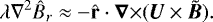 \begin{equation*}\lambda \nabla^2 \hat{B}_r \approx - {\hat{\mathbf{r}}}\cdot{{\bm{\nabla}}\times}(\bm{U}\times\tilde{\bm{B}}) .\end{equation*}
