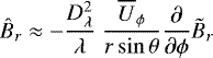\begin{equation*}\hat{B}_r \approx - \frac{D_{\lambda}^2}{\lambda}\; \frac{{\overline{U}_{\phi}}}{r\sin{\theta}} \frac{\partial}{\partial\phi} \tilde{B}_r \end{equation*}