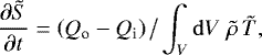 \begin{equation*}\frac{\partial \tilde{S}}{\partial t} = \left(Q_{\textrm{o}}-Q_{\textrm{i}}\right)\big/\int_V \mathrm{d} V\; {\tilde{\rho}}\,{\tilde{T}}, \end{equation*}