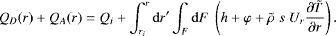\begin{equation*}Q_D(r) &#x002B; Q_A(r) = Q_i &#x002B; \int_{r_i}^r \mathrm{d} r^{\prime} \int_F \mathrm{d} F\;\left( h &#x002B; \varphi &#x002B; {\tilde{\rho}}\;s\;U_r \frac{\partial {\tilde{T}}}{\partial r} \right) .\end{equation*}