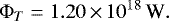 \begin{equation*}\Phi_T = 1.20\,{\times}\,10^{18}\,\mbox{W} .\end{equation*}