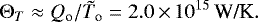 \begin{equation*}\Theta_T \approx Q_{\textrm{o}}/\tilde{T}_{\textrm{o}} = 2.0\,{\times}\,10^{15}\,\mbox{W/K} .\end{equation*}