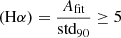 $ (\mathrm{H}\alpha)=\frac{A_{\mathrm{fit}}}{\mathrm{std}_{90}} \geq 5 $