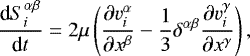 \begin{equation*} {\textrm{d} S^{\alpha\beta}_i\over{\textrm{d}} t} = 2\mu\left(\frac{ \partial v_i^{\alpha}}{\partial x^{\beta}} - {{1\over3}}\delta^{\alpha\beta} \frac{\partial v_i^{\gamma}}{\partial x^{\gamma}} \right) , \end{equation*}