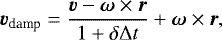 \begin{equation*} \bm{v}_{\textrm{damp}} = \frac{\bm{v} - \bm{\omega}\times \bm{r}}{ 1 &#x002B; \delta \Delta t } &#x002B; \bm{\omega}\times \bm{r}, \end{equation*}