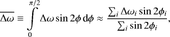 \begin{equation*}\overline {\Delta \omega} \equiv \int\limits_0^{\pi/2} \Delta\omega \sin 2\phi \, \textrm{d} \phi \approx \frac{\sum_i \Delta\omega_i \sin 2\phi_i}{\sum_i\sin 2\phi_i} , \end{equation*}