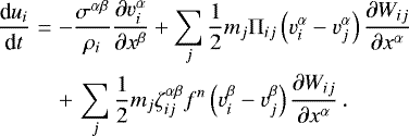 \begin{eqnarray*} {\textrm{d} u_i\over{\textrm{d}} t} & = & -{\sigma^{\alpha\beta}\over\rho_i} \frac{ \partial v_i^{\alpha}}{\partial x^{\beta}} &#x002B;\sum_j \frac{1}{2}m_j\Pi_{ij}\left(v^{\alpha}_i - v_j^{\alpha}\right) \frac{\partial W_{ij}}{\partial x^{\alpha}} \nonumber \\ && &#x002B; \,\sum_j \frac{1}{2}m_j\zeta^{\alpha\beta}_{ij}f^n \left(v^{\beta}_i - v_j^{\beta}\right) \frac{\partial W_{ij}}{\partial x^{\alpha}} \,.\end{eqnarray*}