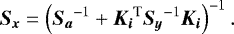 \begin{equation*} \vec{S_x} = \left(\vec{S_a}^{-1} &#x002B; \vec{K_i}^{\textrm{T}}\vec{S_y}^{-1}\vec{K_i}\right)^{-1}. \end{equation*}
