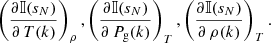 $$ \begin{aligned} \left(\frac{\partial {\mathbb{I} }(s_{N})}{\partial \,T(k)}\right)_{\rho }, \left(\frac{\partial {\mathbb{I} }(s_{N})}{\partial \,P_{\rm g}(k)}\right)_{T}, \left(\frac{\partial {\mathbb{I} }(s_{N})}{\partial \,\rho (k)}\right)_{T} . \end{aligned} $$