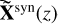 $ \mathbf{\tilde{X}}^{\text{ syn}}(z) $