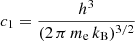 $ c_{1}=\frac{h^{3}}{(2\,\pi\,m_{\mathrm{e}}\,k_{\mathrm{B}})^{3/2}} $