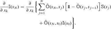 $$ \begin{aligned} \frac{\partial }{\partial \,x_{k}}{\mathbb{I} }(s_{N})=\frac{\partial }{\partial \,x_{k}}&\Bigg \{\sum _{j=1}^{N}\hat{{\mathbb{O} }}(s_{N},s_{j})\left[1\!\!1-\hat{{\mathbb{O} }}(s_{j},s_{j-1})\right]{\mathbb{S} }(s_{j})\nonumber \\&\quad +\hat{{\mathbb{O} }}(s_{N},s_{0}){\mathbb{I} }(s_{0})\Bigg \}. \end{aligned} $$