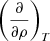 $ \left(\frac{\partial }{\partial \rho}\right)_{T} $