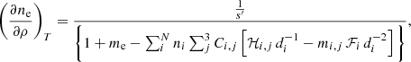 $$ \begin{aligned} \begin{split} \left(\frac{\partial n_{\rm e}}{\partial \rho }\right)_{T}&= \frac{\frac{1}{s^{\prime }}}{\Bigg \{1+m_{\rm e}-\sum _{i}^{N}n_{i}\sum _{j}^{3}C_{i,j}\left[\mathcal{H} _{i,j}\,d_{i}^{-1}-m_{i,j}\,\mathcal{F} _{i}\,d_{i}^{-2}\right]\Bigg \}}, \end{split} \end{aligned} $$