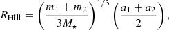 $$ \begin{aligned}&R_{\rm Hill} = \left( \frac{m_1 + m_2}{3 M_\star } \right)^{1/3} \left( \frac{a_1 + a_2}{2} \right), \end{aligned} $$