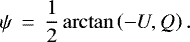 \begin{equation*}\psi\,=\,\frac{1}{2}\arctan\left(-U,Q\right). \end{equation*}