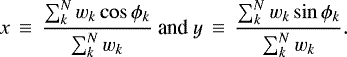 \begin{equation*}x\,\equiv\,\frac{\sum^{N}_{k}w_{k}\cos\phi_{k}}{\sum^{N}_{k}w_{k}} \mbox{ and } y\,\equiv\,\frac{\sum^{N}_{k}w_{k}\sin\phi_{k}}{\sum^{N}_{k}w_{k}} .\end{equation*}