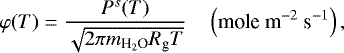 \begin{equation*} \varphi(T)=\frac{P^s(T)}{\sqrt{2\pi m_{\text{H}_2\text{O}}R_{\textrm{g}}T}} \quad\left(\textrm{mole~m}^{-2}~\textrm{s}^{-1}\right),\end{equation*}